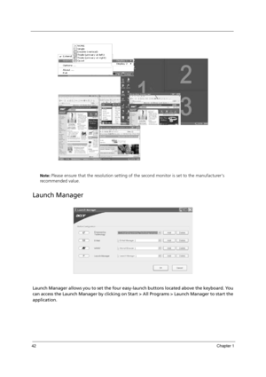 Page 5242Chapter 1
Note: Please ensure that the resolution setting of the second monitor is set to the manufacturers 
recommended value.
Launch Manager
Launch Manager allows you to set the four easy-launch buttons located above the keyboard. You 
can access the Launch Manager by clicking on Start > All Programs > Launch Manager to start the 
application.
Note:
"Easy-launch buttons" on page 24
Start All Programs
Launch Manager
Note:
"Easy-launch buttons" on page 24
Start All Programs
Launch Manager 