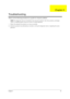 Page 89Chapter 479
Please use the following procedures as a guide for computer problems.
NOTE: The diagnostic tests are intended to test only Acer products. Non-Acer products, prototype 
cards, or modified options may occur errors or invalid responses.
1.Obtain the detailed fail symptoms as many as possible.
2.Verify the symptoms by attempting to recreate, running the diagnostic tests or repeating the same 
operation.
Troubleshooting
Chapter 4 