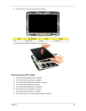 Page 109Chapter 399
9.Remove the six screws (I) securing the LCD module. 
10.Remove the LCD with the brackets from the back cover. 
Removing the FPC Cable
1.See “Removing the Battery Pack” on page 60.
2.See “Removing the Lower Cover” on page 61.
3.See “Removing the WLAN Board Modules” on page 63.
4.See “Removing the Keyboard” on page 67.
5.See “Removing the Middle Cover” on page 68.
6.See “Removing the LCD Module” on page 70.
7.See “Removing the LCD Bezel” on page 96.
8.See “Removing the LCD module with the...