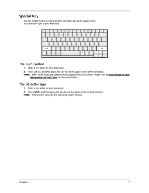 Page 27Chapter 117
Special Key
You can locate the Euro symbol and the US dollar sign at the upper-center 
and/or bottom-right of your keyboard.
The Euro symbol
1.Open a text editor or word processor.
2.Hold  and then press the  key at the upper-center of the keyboard.
NOTE:  Note: Some fonts and software do not support the Euro symbol. Please refer to www.microsoft.com/
typography/faq/faq12.htm for more information.
The US dollar sign
1.Open a text editor or word processor.
2.Hold  and then press the  key at...