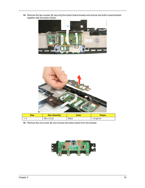 Page 89Chapter 379
14.Remove the two screws (B) securing the button board bracket and remove the button board bracket 
together with the button board.   
15.Remove the one screw (B) and remove the button board from the bracket.  
StepSize (Quantity)ColorTo r q u e
1~2 M2 x L3 (2) Black 1.6 kgf-cm 