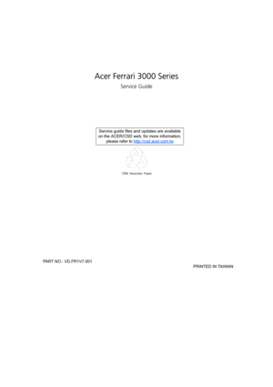 Page 1Acer Ferrari 3000 Series
Service Guide
  PART NO.: VD.FR1V7.001 
                                                                                                                                     PRINTED IN TAIWAN Service guide files and updates are available
on the ACER/CSD web; for more information, 
please refer to http://csd.acer.com.tw 