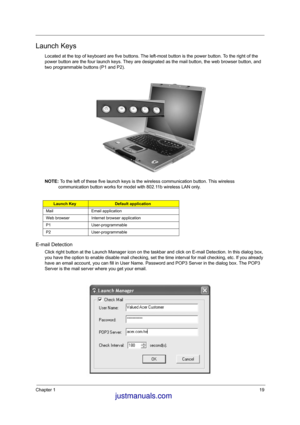 Page 26Chapter 119
Launch Keys
Located at the top of keyboard are five buttons. The left-most button is the power button. To the right of the 
power button are the four launch keys. They are designated as the mail button, the web browser button, and 
two programmable buttons (P1 and P2).
NOTE: To the left of these five launch keys is the wireless communication button. This wireless 
communication button works for model with 802.11b wireless LAN only.
E-mail Detection
Click right button at the Launch Manager...