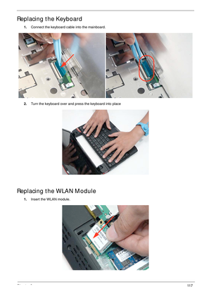 Page 127Chapter 311 7
Replacing the Keyboard
1.Connect the keyboard cable into the mainboard.
2.Turn the keyboard over and press the keyboard into place
Replacing the WLAN Module
1.Insert the WLAN module. 