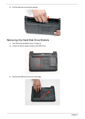 Page 5444Chapter 3
3.Pull the SIM card out and store carefully.
Removing the Hard Disk Drive Module
1.See “Removing the Battery Pack” on page 42.
2.Loosen the two (2) captive screws on the HDD Cover.
3.Remove the HDD Cover from the inside edge. 