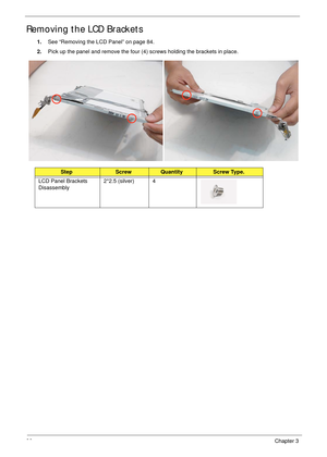 Page 9686Chapter 3
Removing the LCD Brackets
1.See “Removing the LCD Panel” on page 84.
2.Pick up the panel and remove the four (4) screws holding the brackets in place.
StepScrewQuantityScrew Type.
LCD Panel Brackets 
Disassembly2*2.5 (silver) 4 