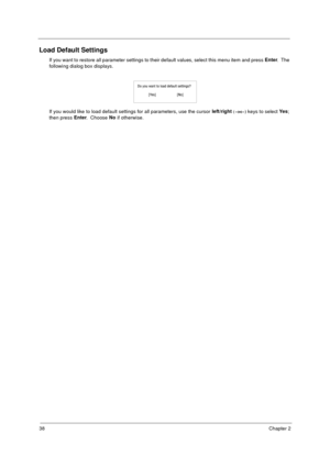 Page 4538Chapter 2
Load Default Settings
If you want to restore all parameter settings to their default values, select this menu item and press Enter
.  The 
following dialog box displays.
If you would like to load default settings for all parameters, use the cursor left/right
 (→←
→←→← →←) keys to select Ye s
; 
then press Enter
.  Choose No
 if otherwise. 
