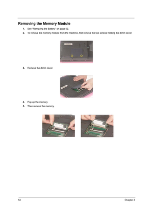 Page 6153Chapter 3
Removing the Memory Module
1.See “Removing the Battery” on page 52.
2.To remove the memory module from the machine, first remove the two screws holding the dimm cover.
3.Remove the dimm cover.
4.Pop up the memory.
5.Then remove the memory. 