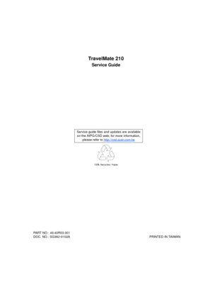 Page 1TravelMate 210
Service Guide
  PART NO.: 49.40R03.001 
  DOC. NO.: SG362-0102A                                                                                         PRINTED IN TAIWAN Service guide files and updates are available
on the AIPG/CSD web; for more information, 
please refer to http://csd.acer.com.tw 