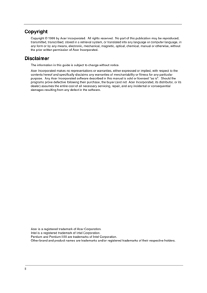 Page 2II
Copyright
Copyright © 1999 by Acer Incorporated.  All rights reserved.  No part of this publication may be reproduced, 
transmitted, transcribed, stored in a retrieval system, or translated into any language or computer language, in 
any form or by any means, electronic, mechanical, magnetic, optical, chemical, manual or otherwise, without 
the prior written permission of Acer Incorporated.
Disclaimer
The information in this guide is subject to change without notice.
Acer Incorporated makes no...