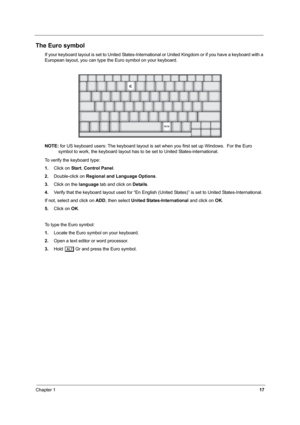 Page 22Chapter 117
The Euro symbol
If your keyboard layout is set to United States-International or United Kingdom or if you have a keyboard with a 
European layout, you can type the Euro symbol on your keyboard.
NOTE: for US keyboard users: The keyboard layout is set when you first set up Windows.  For the Euro 
symbol to work, the keyboard layout has to be set to United States-international.
To verify the keyboard type:
1.Click on Start, Control Panel.
2.Double-click on Regional and Language Options.
3.Click...