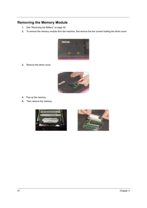 Page 5651Chapter 3
Removing the Memory Module
1.See “Removing the Battery” on page 50.
2.To remove the memory module from the machine, first remove the two screws holding the dimm cover.
3.Remove the dimm cover.
4.Pop up the memory.
5.Then remove the memory. 