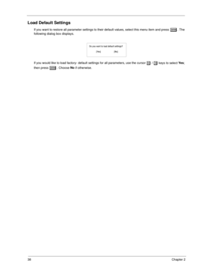 Page 4738Chapter 2
Load Default Settings
If you want to restore all parameter settings to their default values, select this menu item and press e
ee e. The 
following dialog box displays.
If you would like to load factory- default settings for all parameters, use the cursor 
z
zz z / x
xx x keys to select Ye s
; 
then press 
e
ee e. Choose No
 if otherwise. 