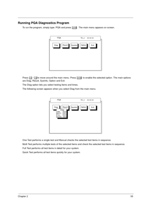 Page 63Chapter 255
Running PQA Diagnostics Program
To run the program, simply type: PQA and press e. The main menu appears on screen.
Press 
z / xto move around the main menu. Press e to enable the selected option. The main options 
are Diag, Result, SysInfo, Option and Exit.
The Diag option lets you select testing items and times.
The following screen appears when you select Diag from the main menu.
One Test performs a single test and Manual checks the selected test items in sequence.
Multi Test performs...