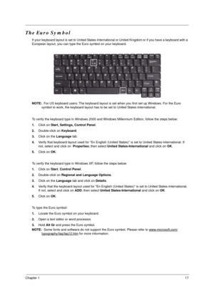 Page 23Chapter 117
The Euro Symbol
If your keyboard layout is set to United States-International or United Kingdom or if you have a keyboard with a 
European layout, you can type the Euro symbol on your keyboard.
NOTE:  For US keyboard users: The keyboard layout is set when you first set up Windows. For the Euro 
symbol to work, the keyboard layout has to be set to United States-International. 
To verify the keyboard type in Windows 2000 and Windows Millennium Edition, follow the steps below:
1.Click on Start,...