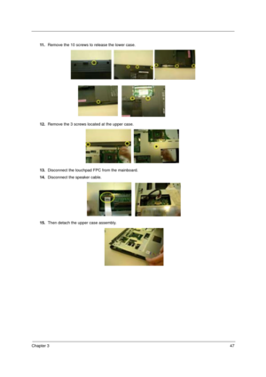 Page 53Chapter 347
11 .Remove the 10 screws to release the lower case.
12.Remove the 3 screws located at the upper case.
13.Disconnect the touchpad FPC from the mainboard.
14.Disconnect the speaker cable.
15.Then detach the upper case assembly. 