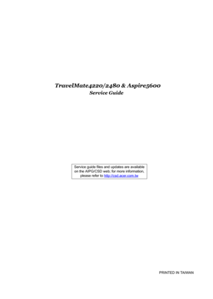 Page 1
      TravelMate4220/2480 & Aspire5600
Service Guide
                                                                                                                                         PRINTED IN TAIWAN
Service guide files and updates are available
on the AIPG/CSD web;  for more information, 
please refer to  http://csd.acer.com.tw 