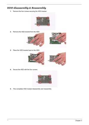 Page 81
74Chapter 3
HDD disassembly & Reassembly
1.Remove the four screws securing the HDD bracket.
2. Remove the HDD bracket from the HDD.
3. Place the HDD bracket back to the HDD.
4. Secure the HDD with the four screws.
5. This completes HDD module disassembly and reassembly. 