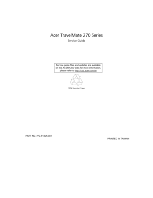 Page 1Acer TravelMate 270 Series
Service Guide
  PART NO.: VD.T18V5.001 
                                                                                                                                     PRINTED IN TAIWAN Service guide files and updates are available
on the ACER/CSD web; for more information, 
please refer to http://csd.acer.com.tw 