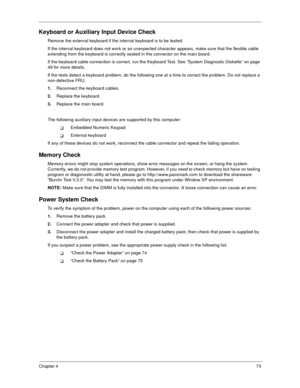 Page 78Chapter 473
Keyboard or Auxiliary Input Device Check
Remove the external keyboard if the internal keyboard is to be tested.
If the internal keyboard does not work or an unexpected character appears, make sure that the flexible cable 
extending from the keyboard is correctly seated in the connector on the main board.
If the keyboard cable connection is correct, run the Keyboard Test. See “System Diagnostic Diskette” on page 
49 for more details.
If the tests detect a keyboard problem, do the following one...