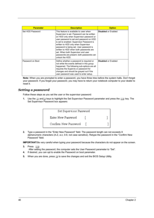 Page 5246Chapter 2
Note: When you are prompted to enter a password, you have three tries before the system halts. Don’t forget 
your password. If you forget your password, you may have to return your notebook computer to your dealer to 
reset it.
Setting a password
Follow these steps as you set the user or the supervisor password:
1.Use the w andy keys to highlight the Set Supervisor Password parameter and press the e key. The 
Set Supervisor Password box appears:
2.Type a password in the “Enter New Password”...