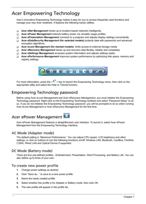 Page 2618Chapter 1
Acer Empowering Technology
Acer’s innovative Empowering Technology makes it easy for you to access frequently used functions and 
manage your new Acer notebook. It features the following handy utilities: 
TAcer eNet Management hooks up to location-based networks intelligently.
TAcer ePower Management extends battery power via versatile usage profiles.
TAcer ePresentation Management connects to a projector and adjusts display settings conveniently.
TAcer eDataSecurity Management (for selected...