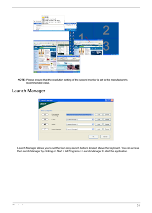 Page 39Chapter 131
NOTE: Please ensure that the resolution setting of the second monitor is set to the manufacturers 
recommended value.
Launch Manager
Launch Manager allows you to set the four easy-launch buttons located above the keyboard. You can access 
the Launch Manager by clicking on Start > All Programs > Launch Manager to start the application.
Note:
"Easy-launch buttons" on page 24
Start All Programs
Launch Manager
Note:
"Easy-launch buttons" on page 24
Start All Programs
Launch Manager 