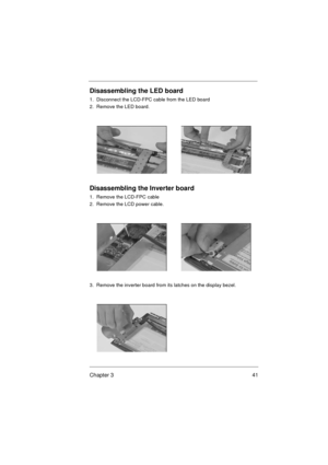 Page 47Chapter 3 41
Disassembling the LED board
1.  Disconnect the LCD-FPC cable from the LED board
2.  Remove the LED board. 
Disassembling the Inverter board
1.  Remove the LCD-FPC cable
2.  Remove the LCD power cable. 
3.  Remove the inverter board from its latches on the display bezel. 