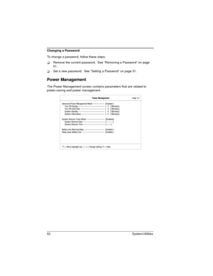 Page 5252 System Utilities 
Changing a Password
To change a password, follow these steps:
Remove the current password.  See “Removing a Password” on page 
51.
Set a new password.  See “Setting a Password” on page 51.
Power Management
The Power Management screen contains parameters that are related to 
power-saving and power management. 