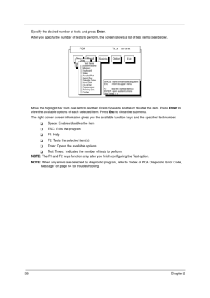 Page 4438Chapter 2
Specify the desired number of tests and press Enter.
After you specify the number of tests to perform, the screen shows a list of test items (see below).
Move the highlight bar from one item to another. Press Space to enable or disable the item. Press Enter to 
view the available options of each selected item. Press Esc to close the submenu.
The right corner screen information gives you the available function keys and the specified test number.
TSpace: Enables/disables the item
TESC: Exits...