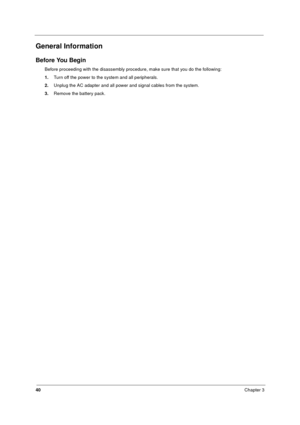 Page 4640Chapter 3
General Information
Before You Begin
Before proceeding with the disassembly procedure, make sure that you do the following:
1.Turn off the power to the system and all peripherals.
2.Unplug the AC adapter and all power and signal cables from the system.
3.Remove the battery pack.
340SG.book  Page 40  Thursday, October 28, 1999  10:51 AM 
