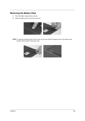 Page 49Chapter 343
Removing the Battery Pack
1.Push the battery release button inward.
2.Slide the battery pack out from the main unit.
 
 
NOTE: To replace the battery pack into the main unit, be sure that the triangular point in the battery pack 
matches with the point in the lower case.
340SG.book  Page 43  Thursday, October 28, 1999  10:51 AM 