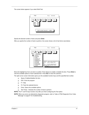 Page 47Chapter 241
The screen below appears if you select Multi Test.
Specify the desired number of tests and press Enter.
After you specify the number of tests to perform, the screen shows a list of test items (see below).
Move the highlight bar from one item to another. Press Space to enable or disable the item. Press Enter to 
view the available options of each selected item. Press Esc to close the submenu.
The right corner screen information gives you the available function keys and the specified test...