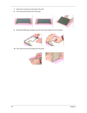 Page 6256Chapter 3
7.Remove four screws from both sides of the LCD.
8.Then remove the LCD from the LCD panel.
9.Remove the ESD tape and disconnect the LCD coaxial cable from the LCD gently.
10.Then remove the two LCD hinges from the panel. 