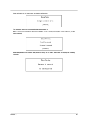 Page 53Chapter 245
If the verification is OK, the screen will display as following. 
The password setting is complete after the user presses u.
If the current password entered does not match the actual current password, the screen will show you the 
Setup Warning.
If the new password and confirm new password strings do not match, the screen will display the following 
message. 