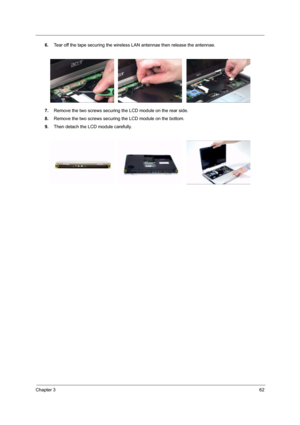 Page 67Chapter 362
6.Tear off the tape securing the wireless LAN antennae then release the antennae.
7.Remove the two screws securing the LCD module on the rear side.
8.Remove the two screws securing the LCD module on the bottom.
9.Then detach the LCD module carefully. 