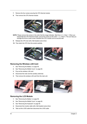 Page 6661Chapter 3
7.Remove the four screws securing the CPU thermal module.
8.Then remove the CPU thermal module.
NOTE: Please remove the screws in the order that the image indicates. Start from 4, 3, 2 then 1. When you 
reassemble the CPU thermal module, secure the screws as the order: 1, 2, 3 then 4. This can help you 
average the force to each screw, therefore the CPU module can be secured well. 
9.Release the CPU lock with a flat headed screw driver.
10.Then detch the CPU from the socket carefully....