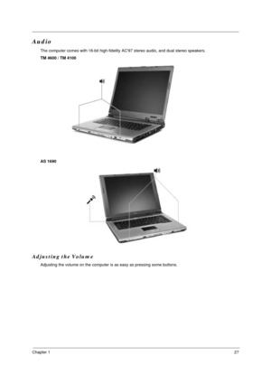 Page 34Chapter 127
Audio
The computer comes with 16-bit high-fidelity AC97 stereo audio, and dual stereo speakers. 
TM 4600 / TM 4100
AS 1690
Adjusting the Volume
Adjusting the volume on the computer is as easy as pressing some buttons.
“Hot keys” on page 17 