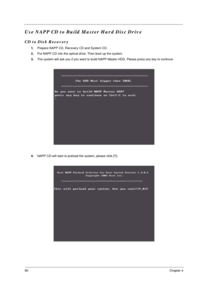 Page 9890Chapter 4
Use NAPP CD to Build Master Hard Disc Drive
CD to Disk Recovery
1.Prepare NAPP CD, Recovery CD and System CD.
2.Put NAPP CD into the optical drive. Then boot up the system.
3.The system will ask you if you want to build NAPP Master HDD. Please press any key to continue.
4.NAPP CD will start to preload the system, please click [Y]. 