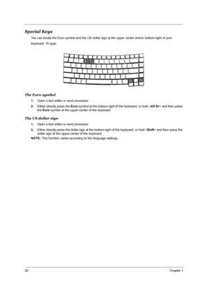 Page 2920Chapter 1
Special Keys
You can locate the Euro symbol and the US dollar sign at the upper center and/or bottom-right of your
keyboard. To type:
The Euro symbol
1.Open a text editor or word processor.
2.Either directly press the Euro symbol at the bottom-right of the keyboard, or hold  and then press 
the Euro symbol at the upper-center of the keyboard.
The US dollar sign
1.Open a text editor or word processor.
2.Either directly press the dollar sign at the bottom-right of the keyboard, or hold  and...