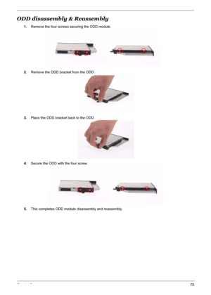 Page 82
Chapter 375
ODD disassembly & Reassembly
1.Remove the four screws securing the ODD module.
2. Remove the ODD bracket from the ODD.
3. Place the ODD bracket back to the ODD.
4. Secure the ODD with the four screw.
5. This completes ODD module disassembly and reassembly. 