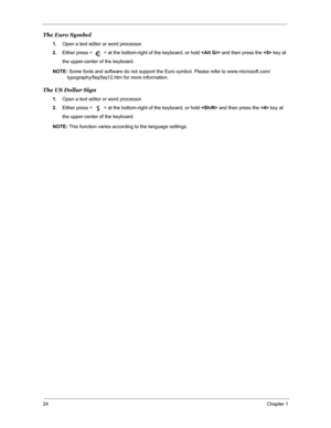 Page 3124Chapter 1
The Euro Symbol
1.Open a text editor or word processor.
2.Either press < > at the bottom-right of the keyboard, or hold  and then press the  key at 
the upper-center of the keyboard.
NOTE: Some fonts and software do not support the Euro symbol. Please refer to www.microsoft.com/
typography/faq/faq12.htm for more information.
The US Dollar Sign
1.Open a text editor or word processor.
2.Either press < > at the bottom-right of the keyboard, or hold  and then press the  key at 
the upper-center...