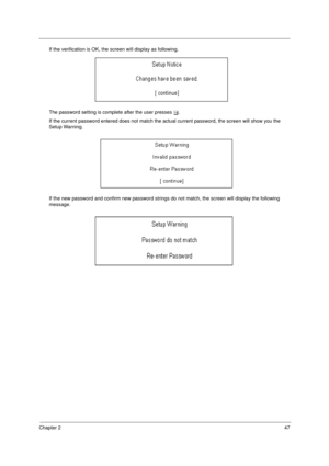 Page 55Chapter 247
If the verification is OK, the screen will display as following. 
The password setting is complete after the user presses u.
If the current password entered does not match the actual current password, the screen will show you the 
Setup Warning.
If the new password and confirm new password strings do not match, the screen will display the following 
message. 