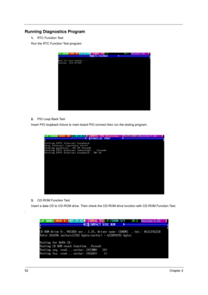 Page 6052Chapter 2
Running Diagnostics Program
1.RTC Function Test
Run the RTC Function Test program.
2.PIO Loop Back Test
Insert PIO loopback fixture to main board PIO connect then run the testing program.
3.CD-ROM Function Test
Insert a data CD to CD-ROM drive. Then check the CD-ROM drive function with CD-ROM Function Test.
. 