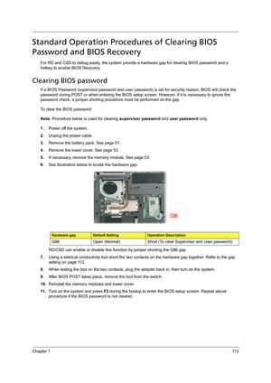 Page 123Chapter 111 3
Standard Operation Procedures of Clearing BIOS 
Password and BIOS Recovery
For RD and CSD to debug easily, the system provide a hardware gap for clearing BIOS password and a 
hotkey to enable BIOS Recovery.
Clearing BIOS password
If a BIOS Password (supervisor password and user password) is set for security reason, BIOS will check the 
password during POST or when entering the BIOS setup screen. However, if it is necessary to ignore the 
password check, a jumper shorting procedure must be...