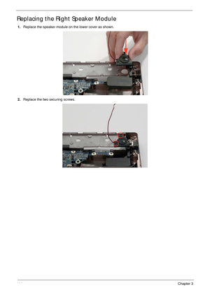 Page 12411 4Chapter 3
Replacing the Right Speaker Module
1.Replace the speaker module on the lower cover as shown.
 
2.Replace the two securing screws. 