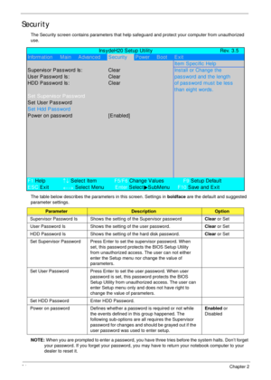 Page 4434Chapter 2
Security
The Security screen contains parameters that help safeguard and protect your computer from unauthorized 
use.
The table below describes the parameters in this screen. Settings in boldface are the default and suggested 
parameter settings.
NOTE: When you are prompted to enter a password, you have three tries before the system halts. Don’t forget 
your password. If you forget your password, you may have to return your notebook computer to your 
dealer to reset it....