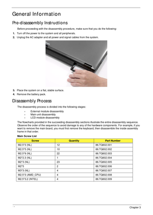 Page 5848Chapter 3
General Information
Pre-disassembly Instructions
Before proceeding with the disassembly procedure, make sure that you do the following:
1.Turn off the power to the system and all peripherals.
2.Unplug the AC adapter and all power and signal cables from the system. 
3.Place the system on a flat, stable surface. 
4.Remove the battery pack.
Disassembly Process
The disassembly process is divided into the following stages:
•External module disassembly
•Main unit disassembly
•LCD module...