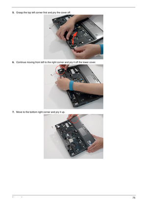 Page 85Chapter 375
5.Grasp the top left corner first and pry the cover off.
6.Continue moving from left to the right corner and pry it off the lower cover.
7.Move to the bottom right corner and pry it up. 