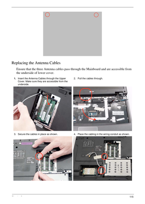 Page 125Chapter 311 5
Replacing the Antenna Cables
Ensure that the three Antenna cables pass through the Mainboard and are accessible from 
the underside of lower cover.
1.Insert the Antenna Cables through the Upper 
Cover. Make sure they are accessible from the 
underside.2. Pull the cables through.
3. Secure the cables in place as shown. 4. Place the cabling in the wiring conduit as shown. 